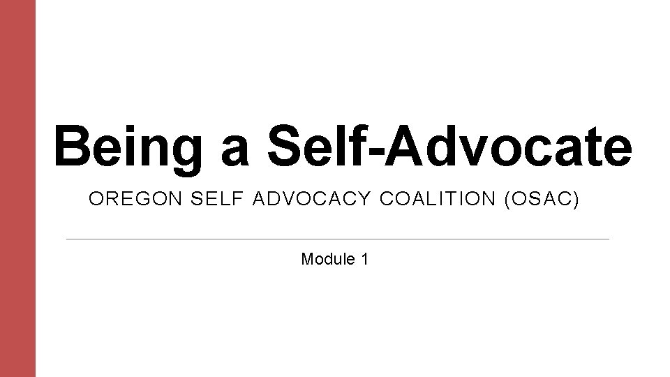 Being a Self-Advocate OREGON SELF ADVOCACY COALITION (OSAC) Module 1 