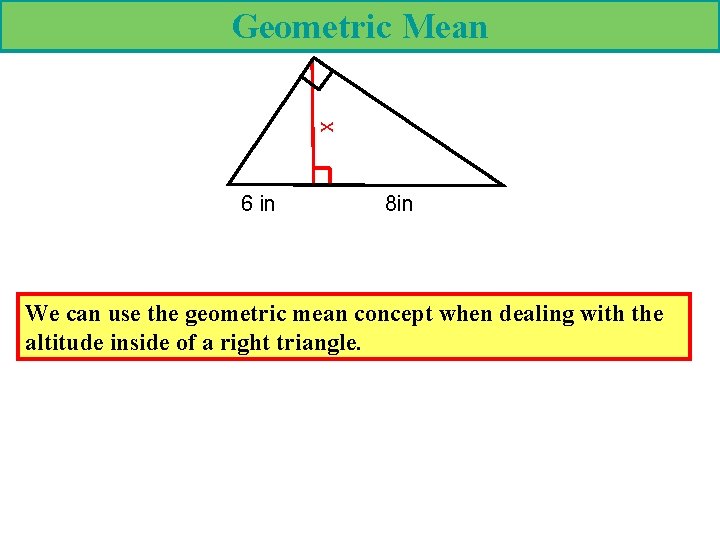 Geometric Mean x 6 in 8 in We can use the geometric mean concept