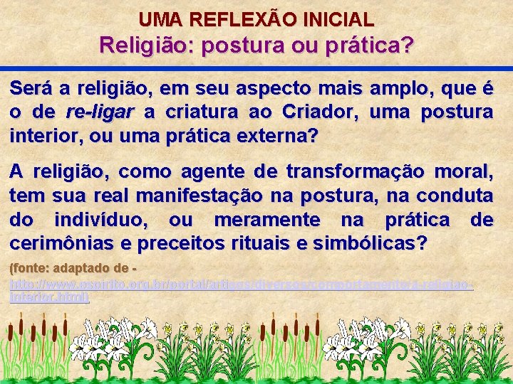 UMA REFLEXÃO INICIAL Religião: postura ou prática? Será a religião, em seu aspecto mais