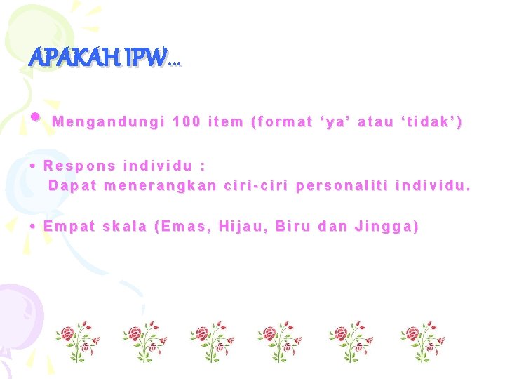 APAKAH IPW… • Mengandungi 100 item (format ‘ya’ atau ‘tidak’) • Respons individu :