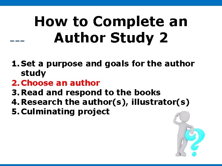 How to Complete an Author Study 2 1. Set a purpose and goals for How to Complete an Author Study 2 1. Set a purpose and goals for