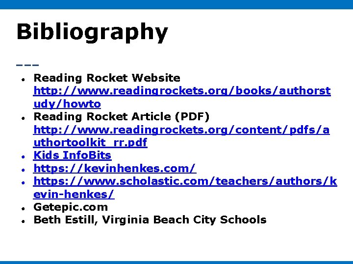 Bibliography ● ● ● ● Reading Rocket Website http: //www. readingrockets. org/books/authorst udy/howto Reading Bibliography ● ● ● ● Reading Rocket Website http: //www. readingrockets. org/books/authorst udy/howto Reading