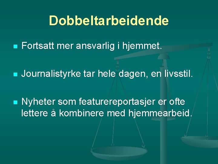 Dobbeltarbeidende n Fortsatt mer ansvarlig i hjemmet. n Journalistyrke tar hele dagen, en livsstil.