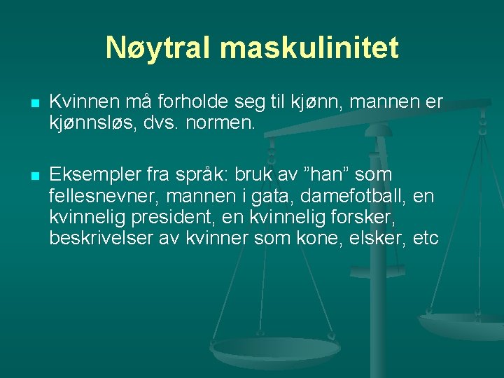 Nøytral maskulinitet n Kvinnen må forholde seg til kjønn, mannen er kjønnsløs, dvs. normen.