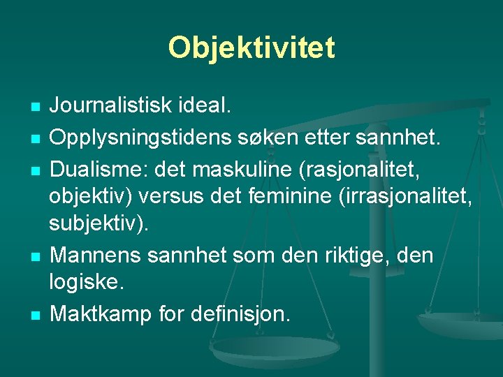 Objektivitet n n n Journalistisk ideal. Opplysningstidens søken etter sannhet. Dualisme: det maskuline (rasjonalitet,