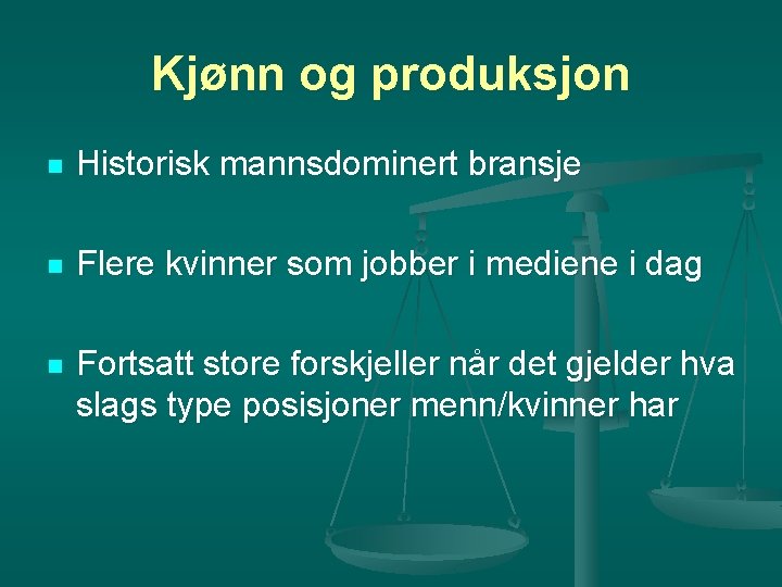 Kjønn og produksjon n Historisk mannsdominert bransje n Flere kvinner som jobber i mediene