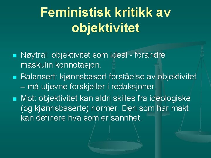 Feministisk kritikk av objektivitet n n n Nøytral: objektivitet som ideal - forandre maskulin