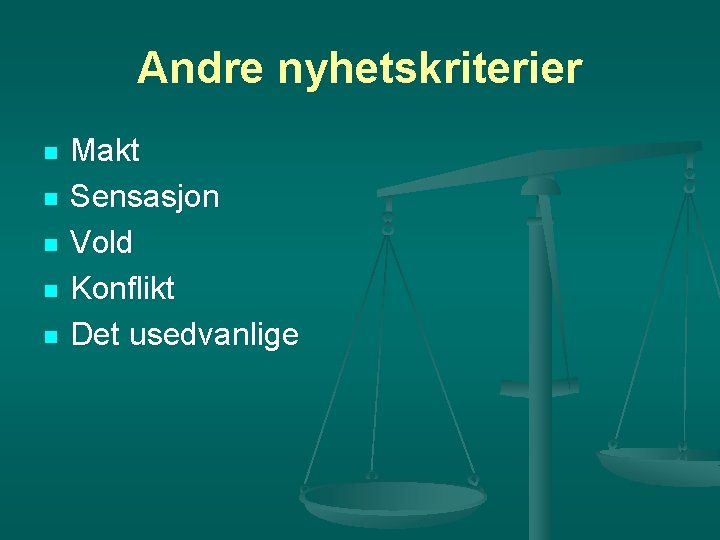 Andre nyhetskriterier n n n Makt Sensasjon Vold Konflikt Det usedvanlige 