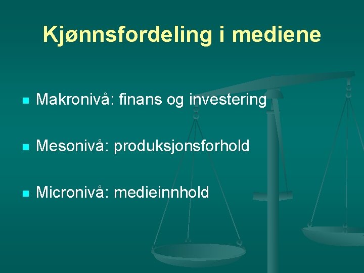 Kjønnsfordeling i mediene n Makronivå: finans og investering n Mesonivå: produksjonsforhold n Micronivå: medieinnhold