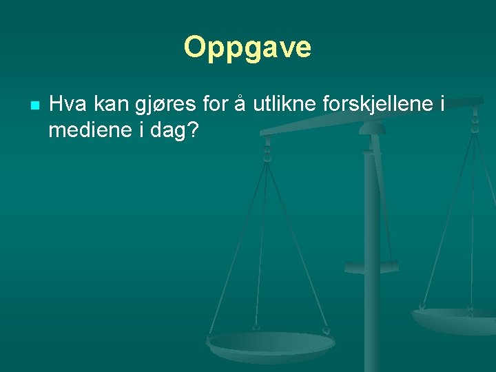 Oppgave n Hva kan gjøres for å utlikne forskjellene i mediene i dag? 