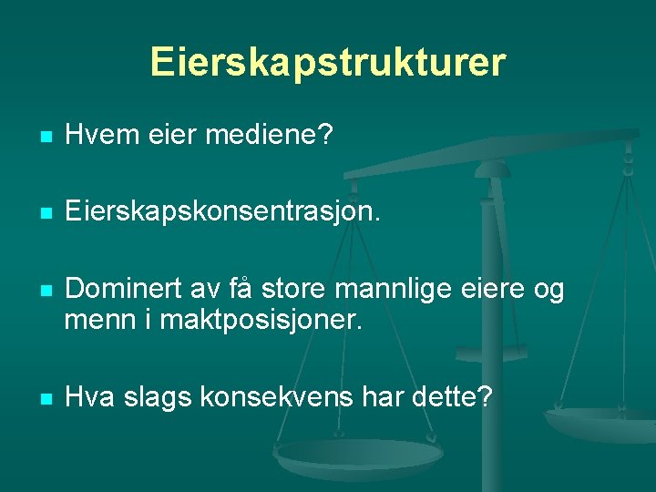 Eierskapstrukturer n Hvem eier mediene? n Eierskapskonsentrasjon. n Dominert av få store mannlige eiere