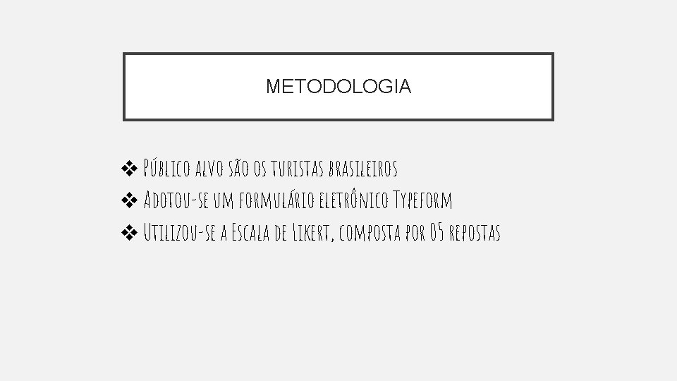 METODOLOGIA ❖ Público alvo são os turistas brasileiros ❖ Adotou-se um formulário eletrônico Typeform
