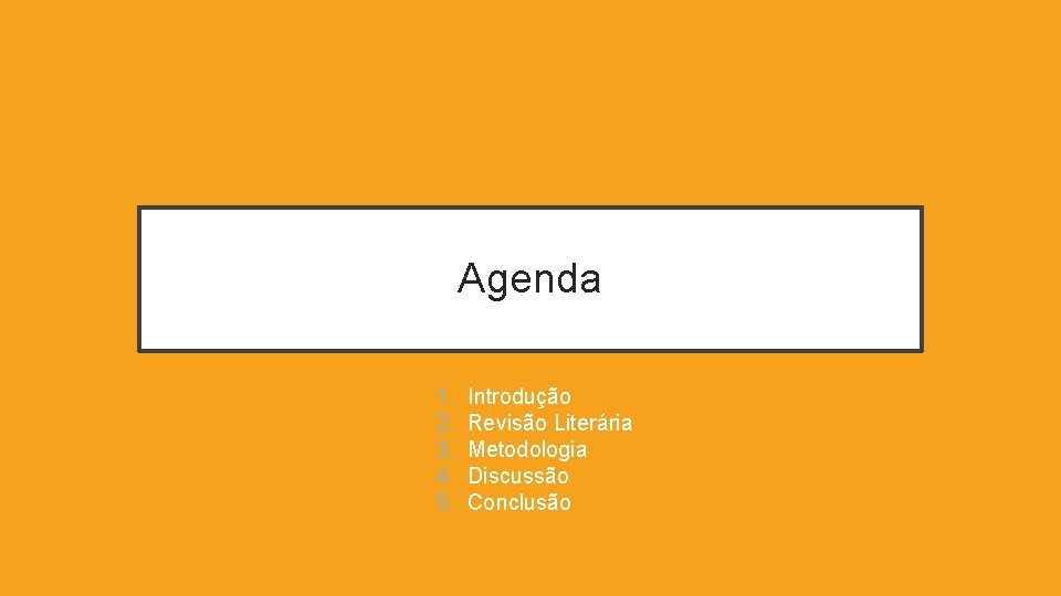 Agenda 1. 2. 3. 4. 5. Introdução Revisão Literária Metodologia Discussão Conclusão 
