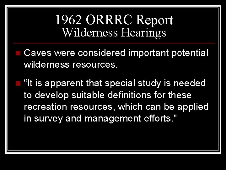 1962 ORRRC Report Wilderness Hearings n Caves were considered important potential wilderness resources. n