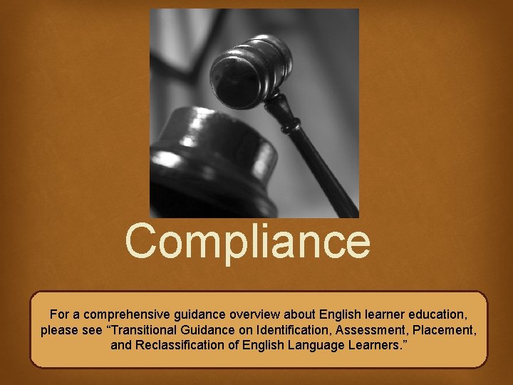 Compliance For a comprehensive guidance overview about English learner education, please see “Transitional Guidance
