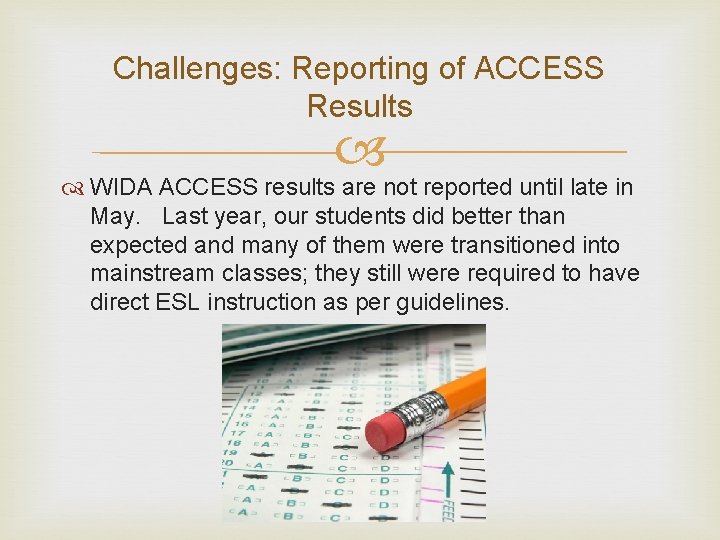 Challenges: Reporting of ACCESS Results WIDA ACCESS results are not reported until late in