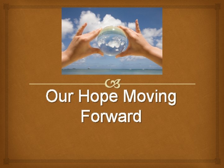  Our Hope Moving Forward 