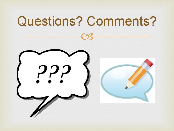 Questions? Comments? 