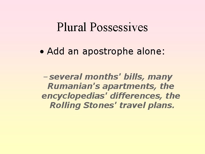 Plural Possessives • Add an apostrophe alone: – several months' bills, many Rumanian's apartments,