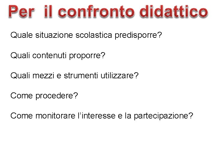 Quale situazione scolastica predisporre? Quali contenuti proporre? Quali mezzi e strumenti utilizzare? Come procedere?