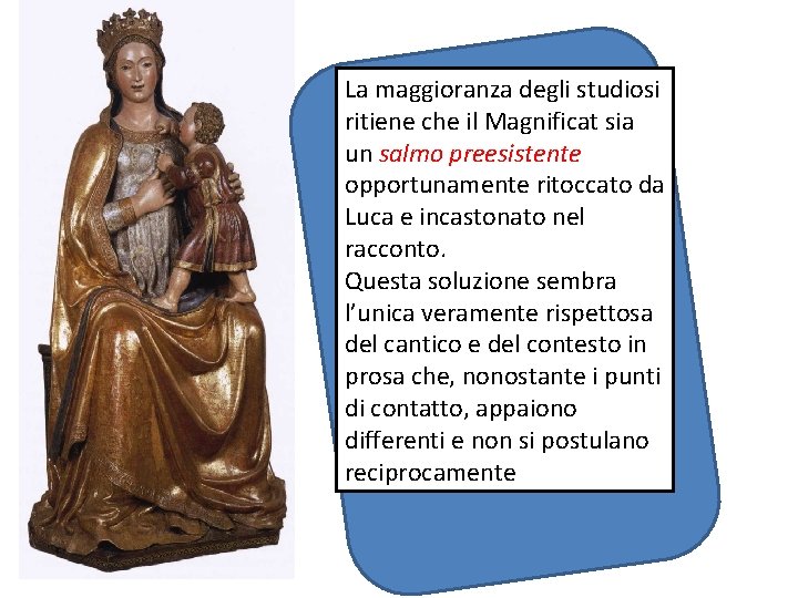 La maggioranza degli studiosi ritiene che il Magnificat sia un salmo preesistente opportunamente ritoccato