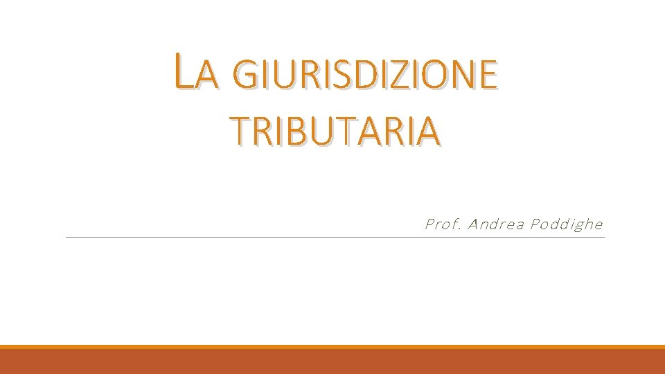 LA GIURISDIZIONE TRIBUTARIA Prof. Andrea Poddighe 