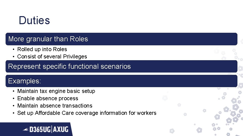 Duties More granular than Roles • Rolled up into Roles • Consist of several