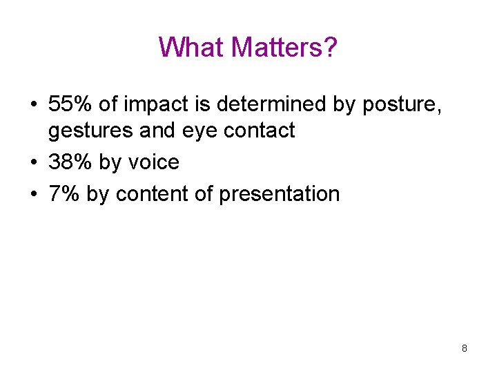 What Matters? • 55% of impact is determined by posture, gestures and eye contact