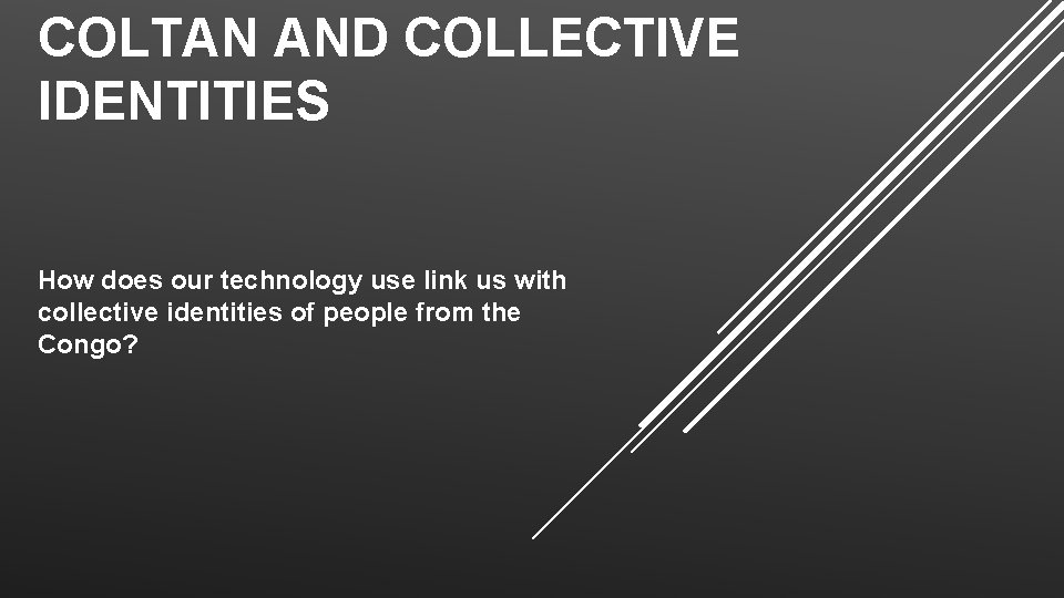 COLTAN AND COLLECTIVE IDENTITIES How does our technology use link us with collective identities