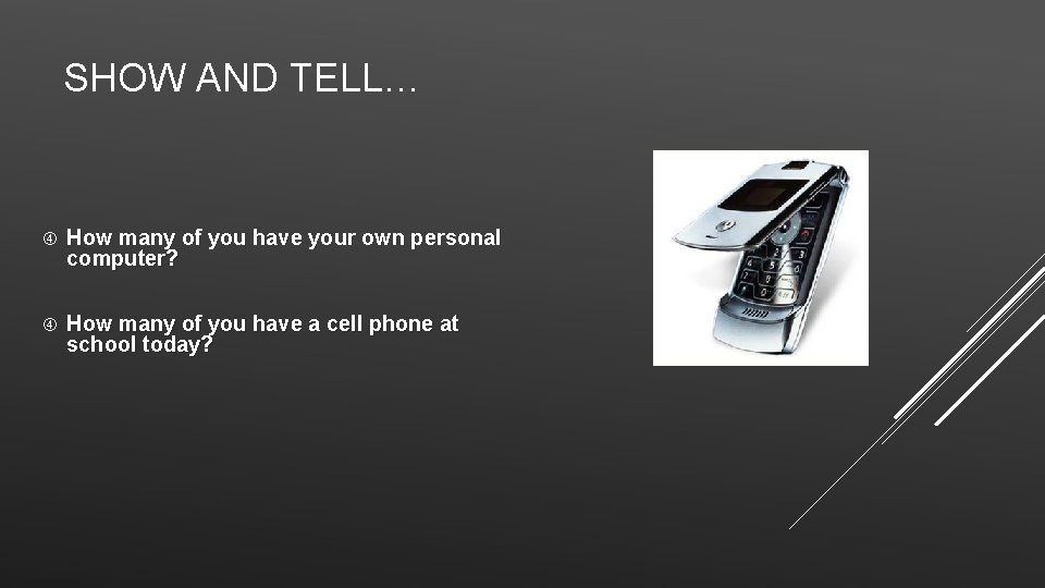 SHOW AND TELL… How many of you have your own personal computer? How many