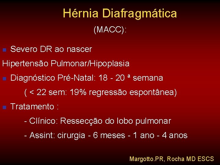 Hérnia Diafragmática (MACC): n Severo DR ao nascer Hipertensão Pulmonar/Hipoplasia n Diagnóstico Pré-Natal: 18