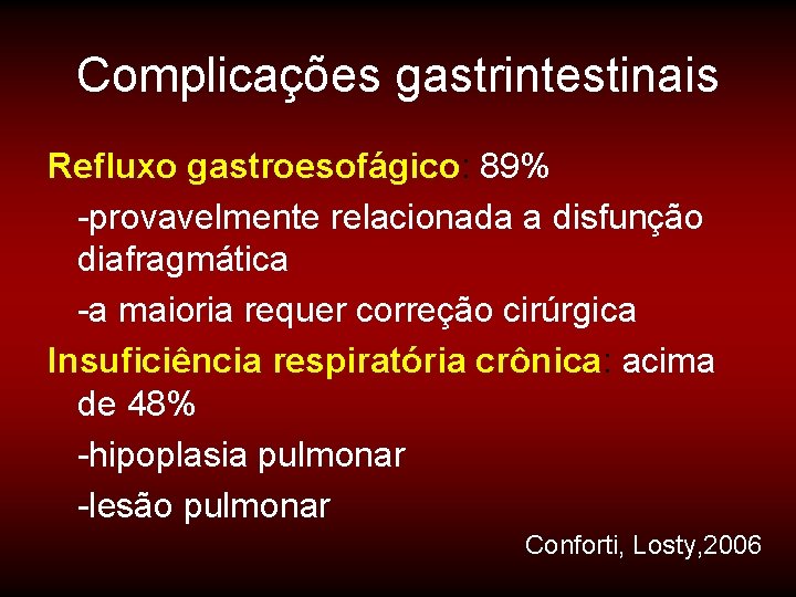 Complicações gastrintestinais Refluxo gastroesofágico: 89% -provavelmente relacionada a disfunção diafragmática -a maioria requer correção