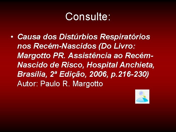 Consulte: • Causa dos Distúrbios Respiratórios nos Recém-Nascidos (Do Livro: Margotto PR. Assistência ao