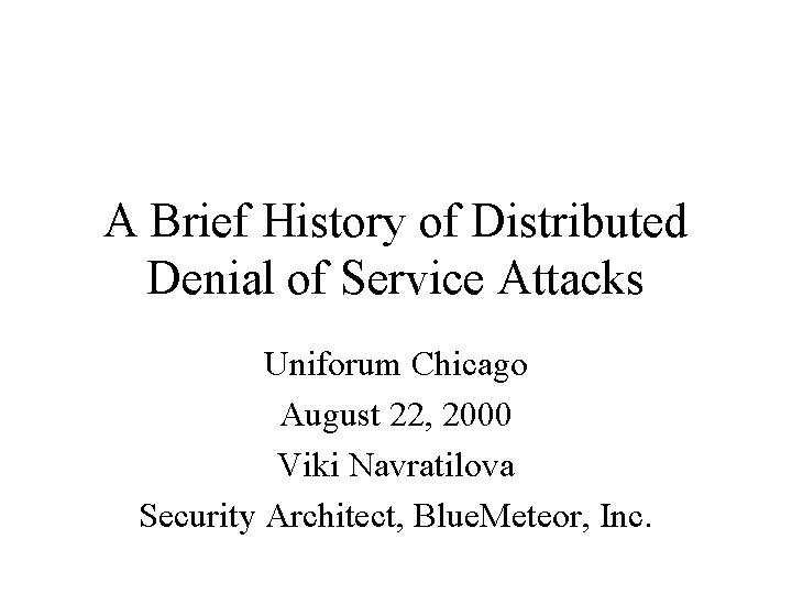 A Brief History of Distributed Denial of Service Attacks Uniforum Chicago August 22, 2000