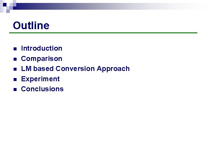 Outline n n n Introduction Comparison LM based Conversion Approach Experiment Conclusions 
