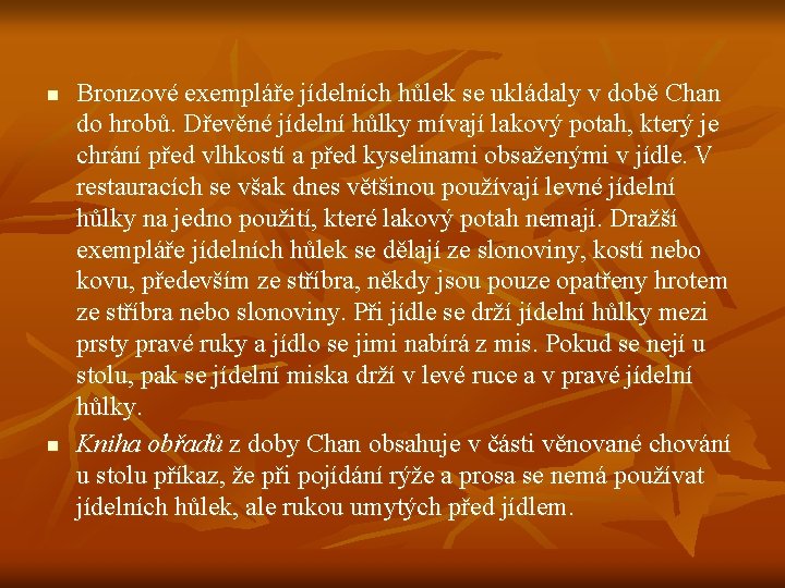 n n Bronzové exempláře jídelních hůlek se ukládaly v době Chan do hrobů. Dřevěné n n Bronzové exempláře jídelních hůlek se ukládaly v době Chan do hrobů. Dřevěné