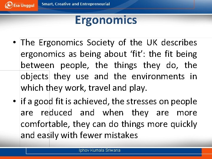 Ergonomics • The Ergonomics Society of the UK describes ergonomics as being about ‘fit’: