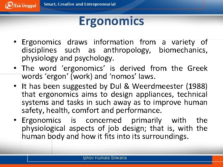 Ergonomics • Ergonomics draws information from a variety of disciplines such as anthropology, biomechanics,