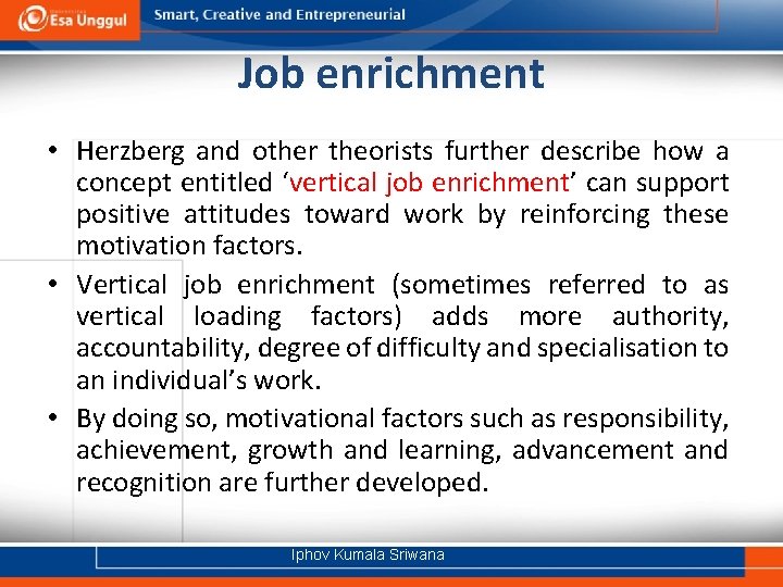 Job enrichment • Herzberg and other theorists further describe how a concept entitled ‘vertical