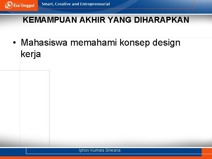 KEMAMPUAN AKHIR YANG DIHARAPKAN • Mahasiswa memahami konsep design kerja Iphov Kumala Sriwana 