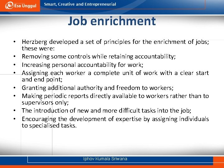 Job enrichment • Herzberg developed a set of principles for the enrichment of jobs;