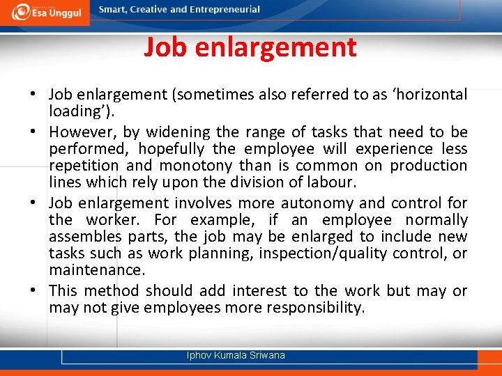 Job enlargement • Job enlargement (sometimes also referred to as ‘horizontal loading’). • However,