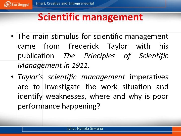 Scientific management • The main stimulus for scientific management came from Frederick Taylor with