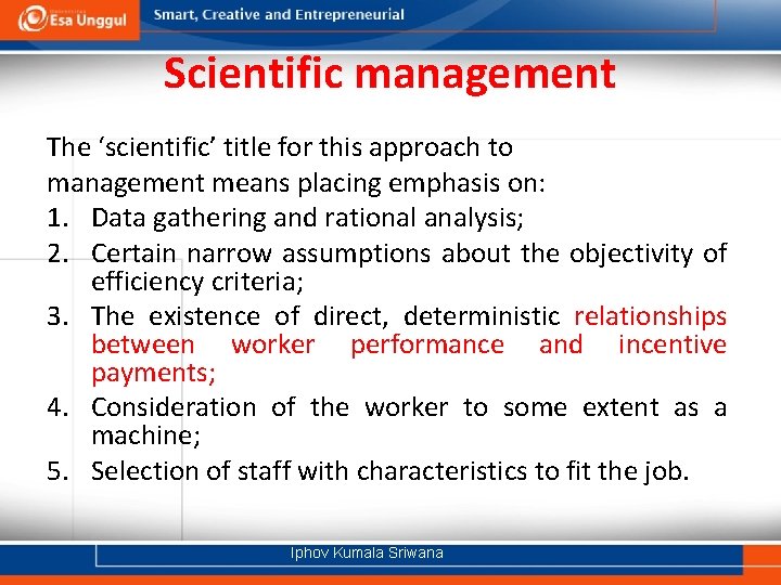 Scientific management The ‘scientific’ title for this approach to management means placing emphasis on: