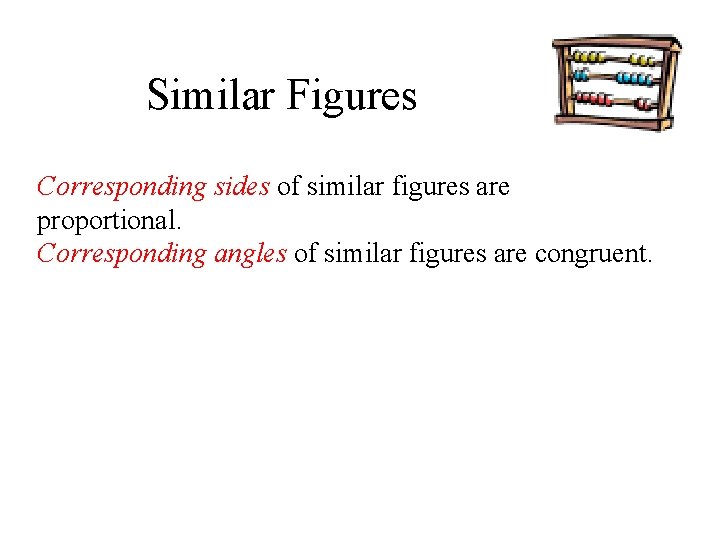 Similar Figures Corresponding sides of similar figures are proportional. Corresponding angles of similar figures