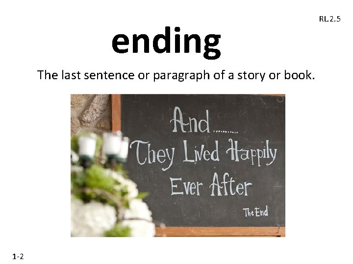 ending The last sentence or paragraph of a story or book. 1 -2 RL. ending The last sentence or paragraph of a story or book. 1 -2 RL.