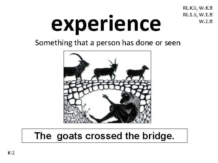 experience Something that a person has done or seen The goats crossed the bridge. experience Something that a person has done or seen The goats crossed the bridge.