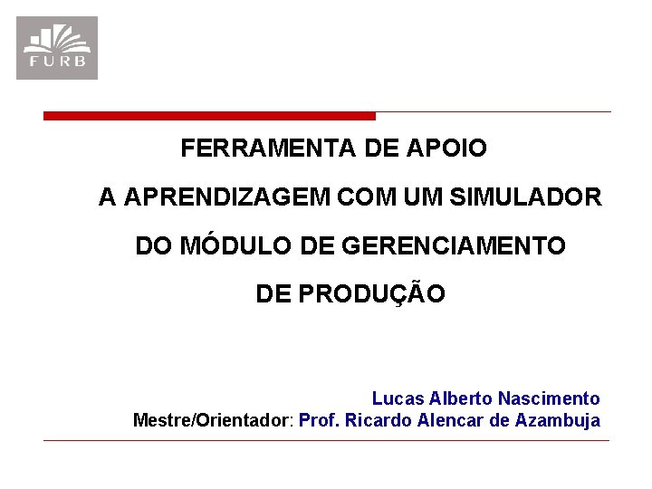 FERRAMENTA DE APOIO A APRENDIZAGEM COM UM SIMULADOR DO MÓDULO DE GERENCIAMENTO DE PRODUÇÃO