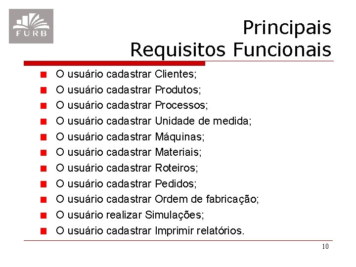 Principais Requisitos Funcionais O usuário cadastrar Clientes; O usuário cadastrar Produtos; O usuário cadastrar