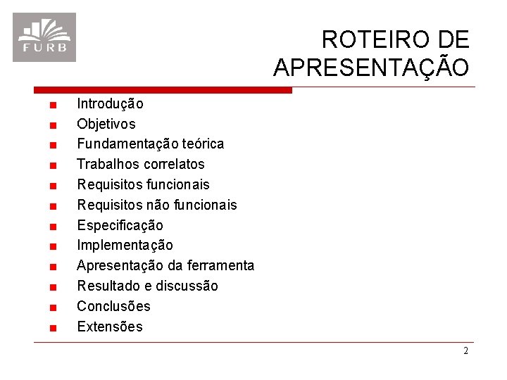 ROTEIRO DE APRESENTAÇÃO Introdução Objetivos Fundamentação teórica Trabalhos correlatos Requisitos funcionais Requisitos não funcionais ROTEIRO DE APRESENTAÇÃO Introdução Objetivos Fundamentação teórica Trabalhos correlatos Requisitos funcionais Requisitos não funcionais